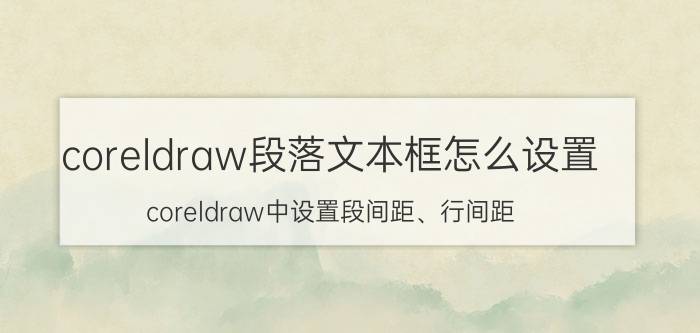 coreldraw段落文本框怎么设置 coreldraw中设置段间距、行间距？